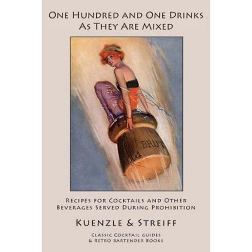 One Hundred and One Drinks as They Are Mixed: Recipes for Cocktails and Other Beverages Served During Prohibition Paperback, Kalevala Books