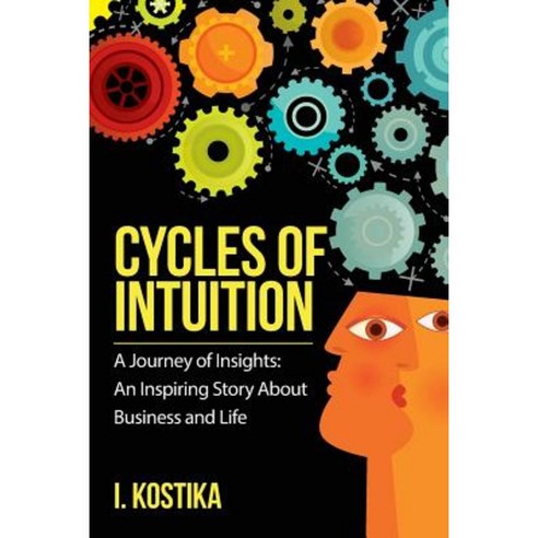 Cycles of Intuition: A Journey of Insights--An Inspiring Story about Business and Life Paperback, Createspace Independent Publishing Platform