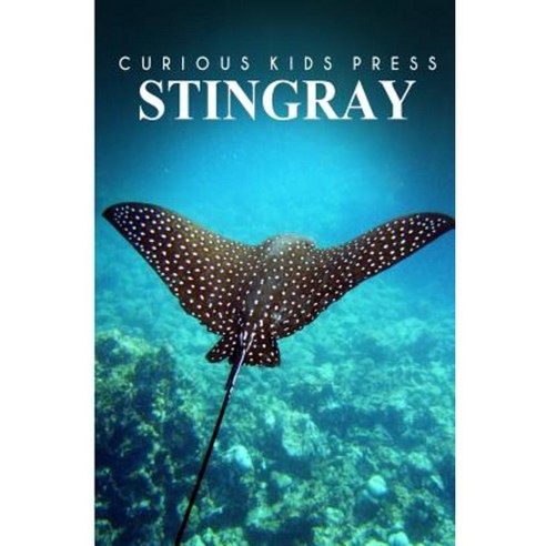Stingray - Curious Kids Press: Kids Book about Animals and Wildlife Children''s Books 4-6 Paperback, Createspace Independent Publishing Platform