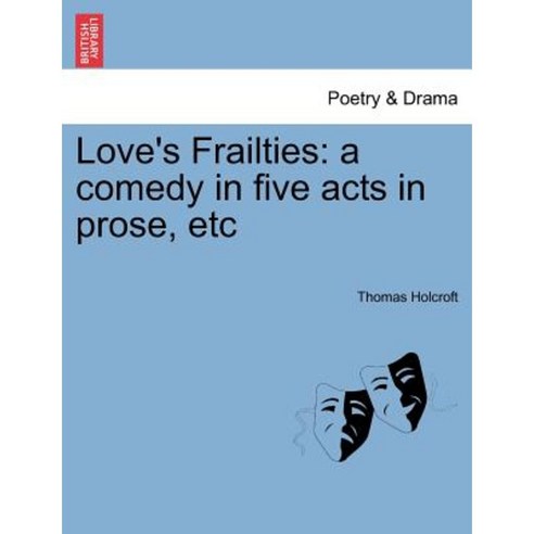 Love''s Frailties: A Comedy in Five Acts in Prose Etc Paperback, British Library, Historical Print Editions