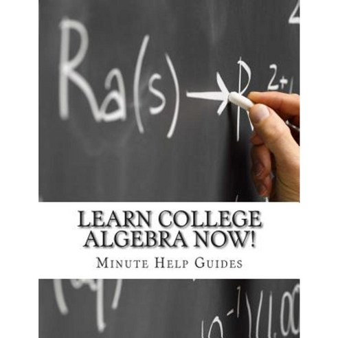 Learn College Algebra Now! Paperback, Createspace Independent Publishing Platform