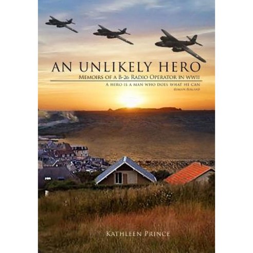 An Unlikely Hero: Memoirs of A B-26 Radio Operator in WWII Paperback, Createspace Independent Publishing Platform