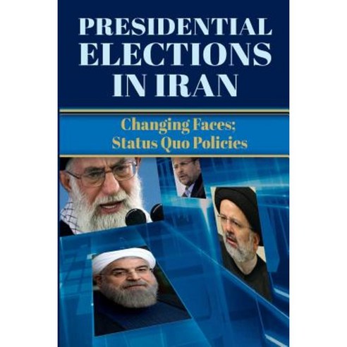 Presidential Elections in Iran: Changing Faces; Status Quo Policies Paperback, National Council of Resistance of Iran-Us Off