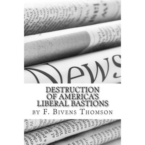 Destruction of America''s Liberal Bastions: The American News Media Paperback, Createspace Independent Publishing Platform