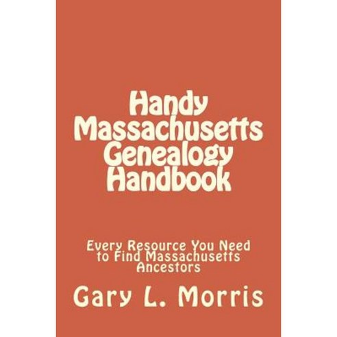 Handy Massachusetts Genealogy Handbook: Every Resource You Ned to Find Massachusetts Ancestors Paperback, Createspace