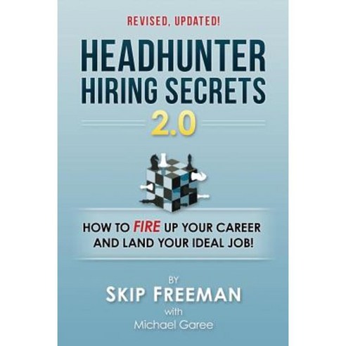 Headhunter Hiring Secrets 2.0: How to Fire Up Your Career and Land Your Ideal Job! Paperback, Createspace Independent Publishing Platform
