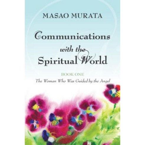 Communications with the Spiritual World Book One: The Woman Who Was Guided by the Angel Paperback, Createspace Independent Publishing Platform
