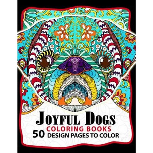 Joyful Dogs Coloring Book 50+ Design Pages to Color: Adult Coloring Book Paperback, Createspace Independent Publishing Platform