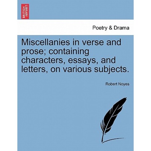 Miscellanies in Verse and Prose; Containing Characters Essays and Letters on Various Subjects. Paperback, British Library, Historical Print Editions
