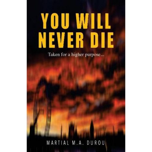 You Will Never Die: Taken for a Higher Purpose... Paperback, Createspace Independent Publishing Platform