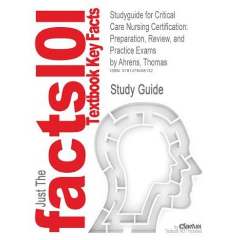 Studyguide for Critical Care Nursing Certification: Preparation Review and Practice Exams by Ahrens Thomas Paperback, Cram101
