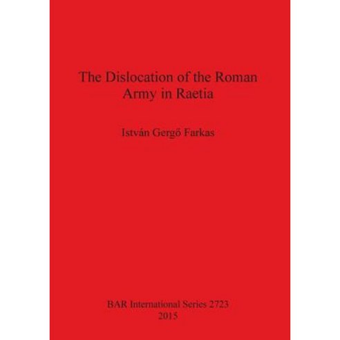 The Dislocation of the Roman Army in Raetia Paperback, British Archaeological Reports Oxford Ltd