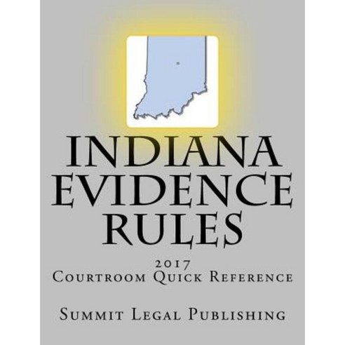 Indiana Evidence Rules Courtroom Quick Reference: 2017 Paperback, Createspace Independent Publishing Platform