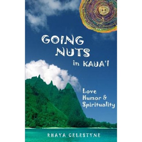 Going Nuts in Kaua''i: Love Humor and Spirituality Paperback, Createspace Independent Publishing Platform