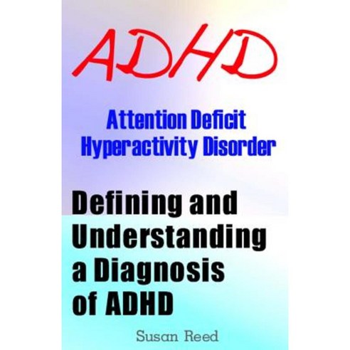 ADHD: Attention Deficit Hyperactivity Disorder: Defining and Understanding a Diagnosis of ADHD Paperback, Createspace