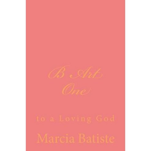 B Art One: To a Loving God Paperback, Createspace Independent Publishing Platform