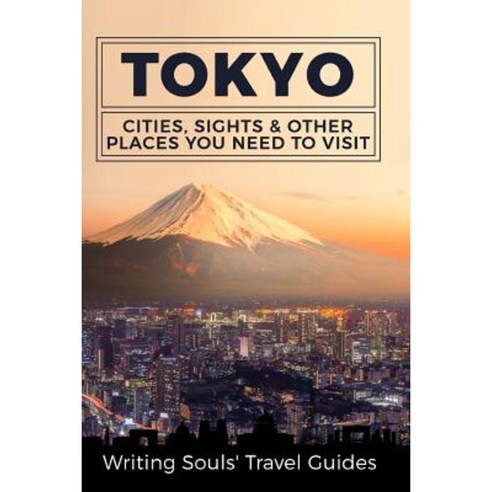 Tokyo: Cities Sights & Other Places You Need to Visit Paperback, Createspace Independent Publishing Platform
