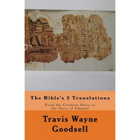 The Bible''s 3 Translations: From the Creation Story to the Story of Ishmael Paperback, Createspace Independent Publishing Platform