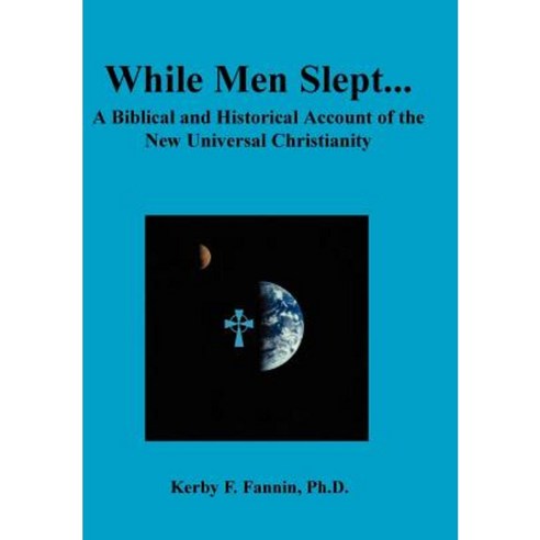 While Men Slept... a Biblical and Historical Account of the New Universal Christianity Second Edition Hardcover, Life''s Resources Inc.
