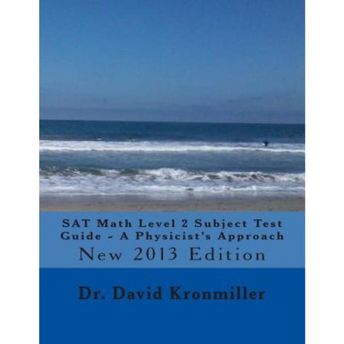 SAT Math Level 2 Subject Test Guide - A Physicist''s Approach: 2013 Edition Paperback, Createspace Independent Publishing Platform