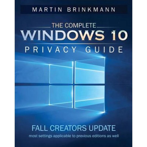 The Complete Windows 10 Privacy Guide: Fall Creators Update Paperback, Createspace Independent Publishing Platform