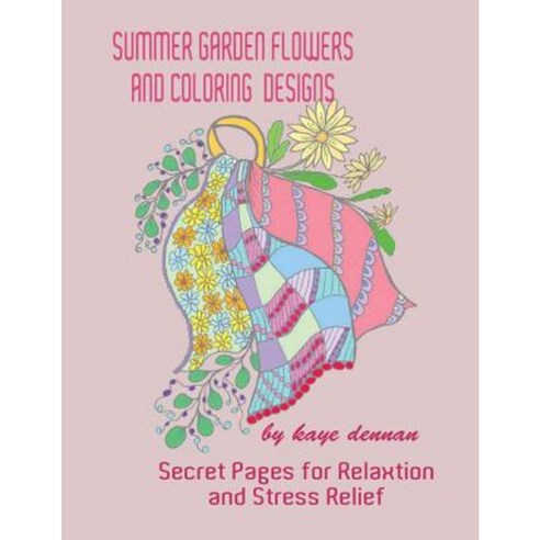 Summer Garden Flowers and Coloring Designs: Secret Pages for Relaxation and Stress Relief Paperback, Createspace Independent Publishing Platform