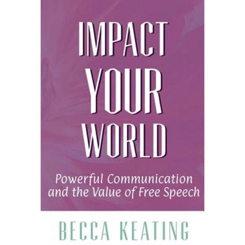 Impact Your World: Powerful Communication and the Value of Free Speech Paperback, Createspace Independent Publishing Platform