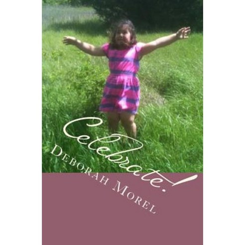 Celebrate!: Living Life with Purpose and Joy Paperback, Createspace Independent Publishing Platform