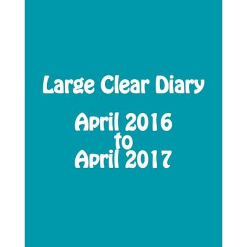 Large Clear Diary April 2016 to April 2017 Paperback, Createspace Independent Publishing Platform
