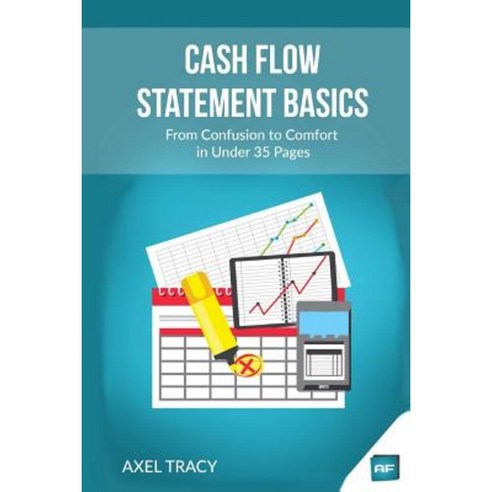 Cash Flow Statement Basics: From Confusion to Comfort in Under 35 Pages Paperback, Createspace Independent Publishing Platform
