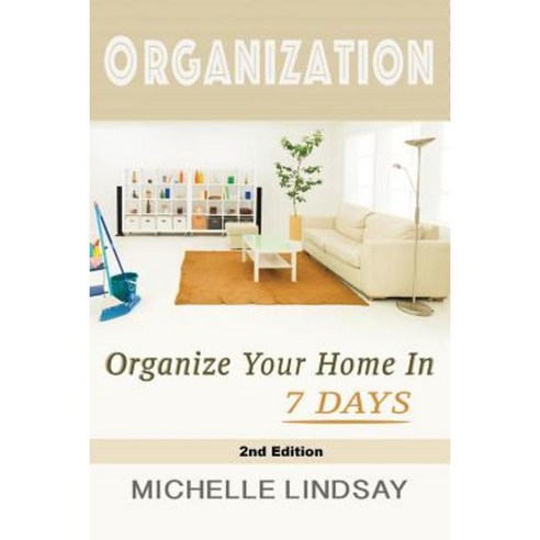 Organization: Declutter & Organize Your Home in 7 Days! Paperback, Createspace Independent Publishing Platform