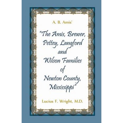 A. B. Amis'' "The Amis Brewer Pettey Landford and Wilson Families of Newton County Mississippi" Paperback, Heritage Books
