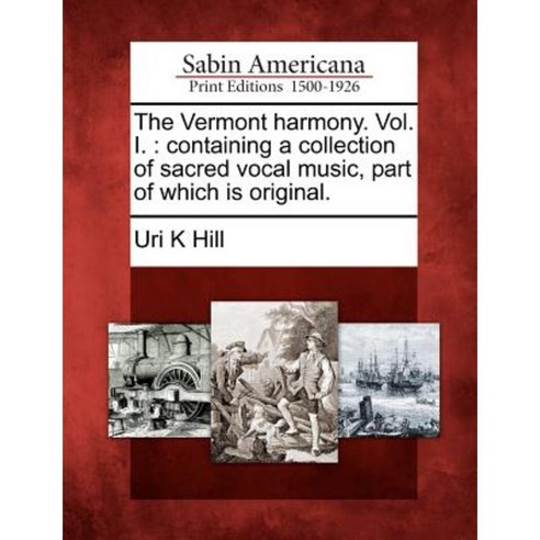 The Vermont Harmony. Vol. I.: Containing a Collection of Sacred Vocal Music Part of Which Is Original. Paperback, Gale, Sabin Americana