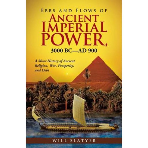 Ebbs and Flows of Ancient Imperial Power 3000 BC-Ad 900: A Short History of Ancient Religion War Prosperity and Debt Paperback, Authorhouse