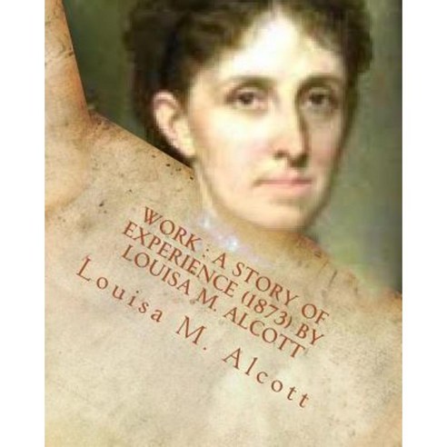 Work: A Story of Experience (1873) by Louisa M. Alcott Paperback, Createspace Independent Publishing Platform