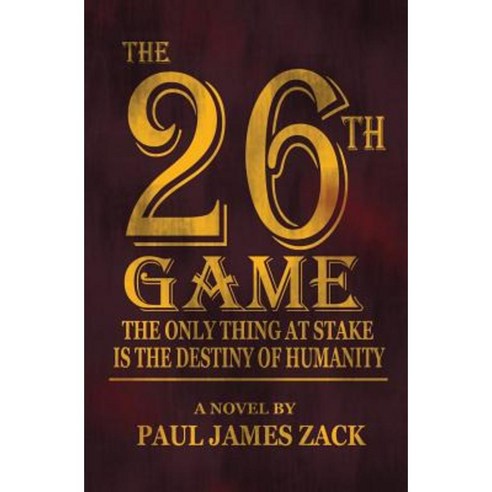 The 26th Game: The Only Thing at Stake Is the Destiny of Humanity Paperback, Createspace Independent Publishing Platform