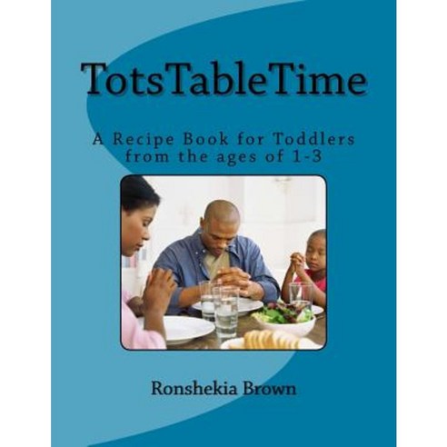 Totstabletime: A Recipe Book for Toddlers from the Ages 1-3 Paperback, Createspace Independent Publishing Platform
