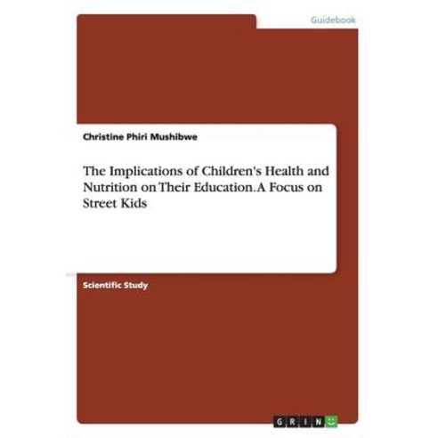 The Implications of Children''s Health and Nutrition on Their Education. a Focus on Street Kids Paperback, Grin Publishing