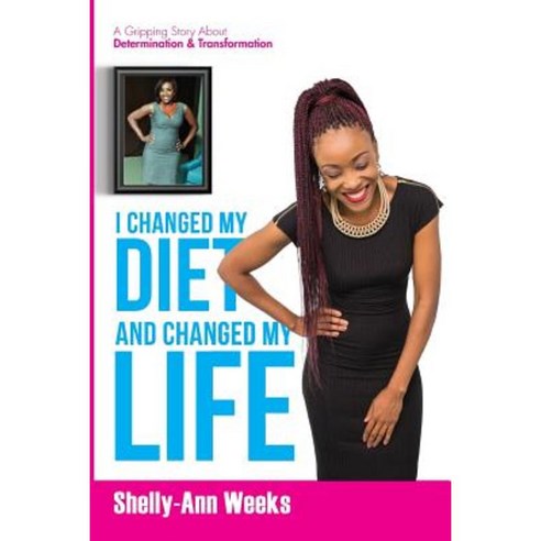 I Changed My Diet and Changed My Life Paperback, Createspace Independent Publishing Platform