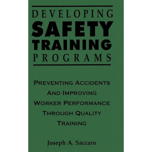 Developing Safety Training Programs: Preventing Accidents and Improving Worker Performance Through Quality Training Hardcover, Wiley