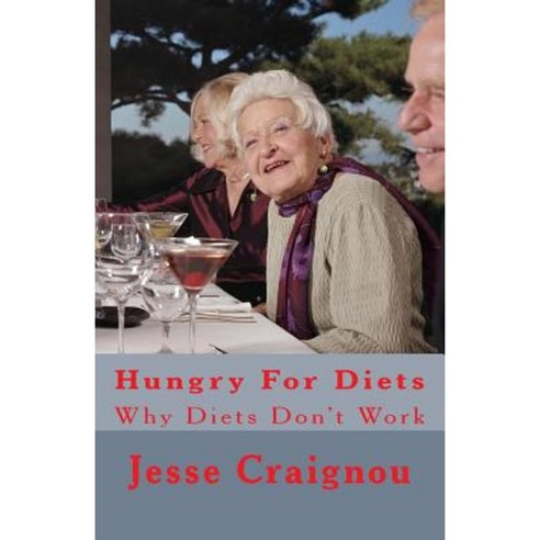 Hungry for Diets: Why Diets Don''t Work Paperback, Createspace Independent Publishing Platform