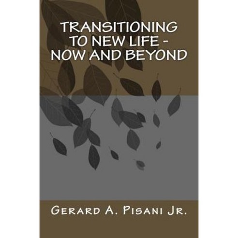 Transitioning to New Life - Now and Beyond Paperback, Createspace Independent Publishing Platform