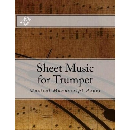 Sheet Music for Trumpet: Musical Manuscript Paper Paperback, Createspace Independent Publishing Platform