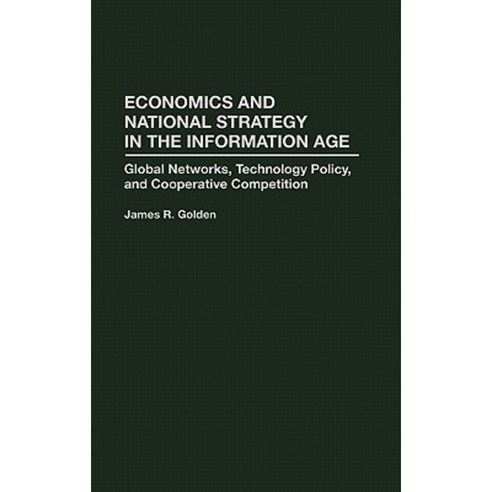 Economics and National Strategy in the Information Age: Global Networks Technology Policy and Cooperative Competition Hardcover, Praeger