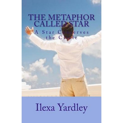 The Metaphor Called Star: A Star Conserves the Circle Paperback, Createspace Independent Publishing Platform