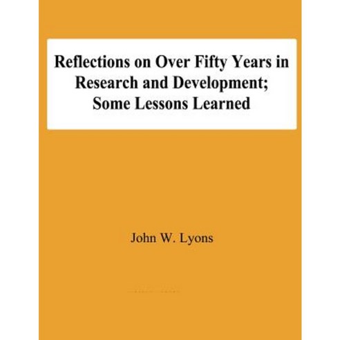 Reflecton on Over Fifty Years in Research and Development; Some Lessons Learned Paperback, Createspace Independent Publishing Platform