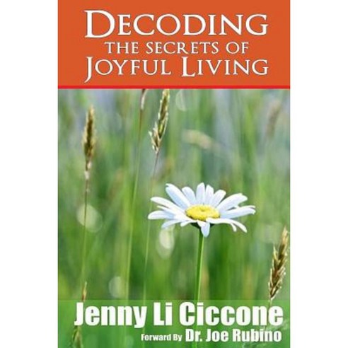 Decoding the Secrets of Joyful Living Paperback, Createspace Independent Publishing Platform