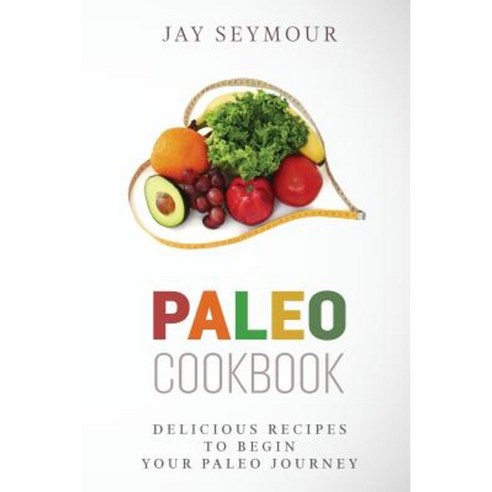 Paleo Cookbook: Delicious Paleo Diet Recipes to Begin Your Paleo Diet Journey Paperback, Createspace Independent Publishing Platform
