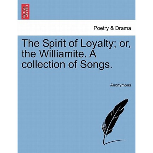 The Spirit of Loyalty; Or the Williamite. a Collection of Songs. Paperback, British Library, Historical Print Editions