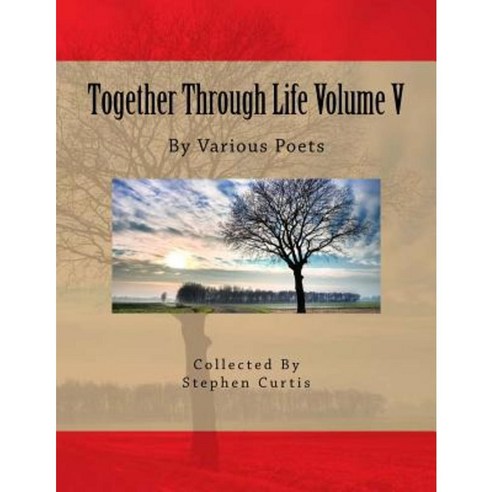 Together Through Life Volume V: By Various Poets Paperback, Createspace Independent Publishing Platform
